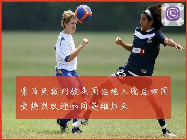 索马里裁判被美国拒绝入境后回国受热烈欢迎如同英雄归来